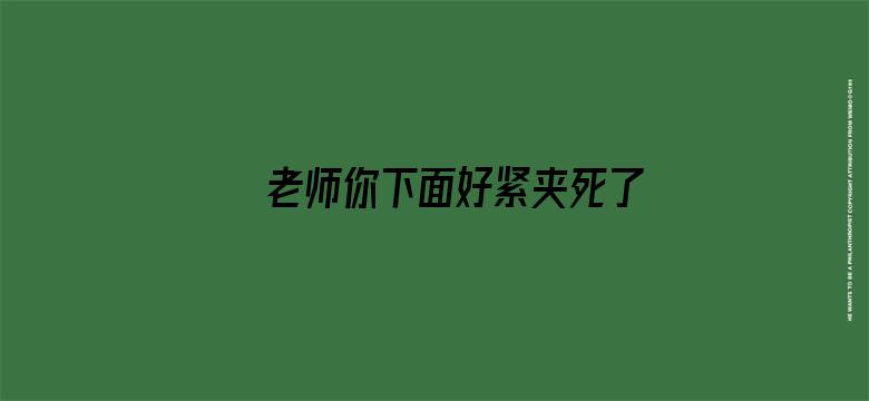 老师你下面好紧夹死了电影封面图